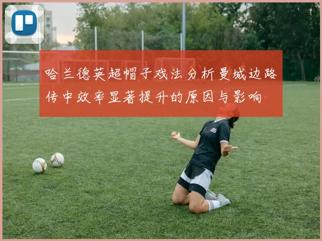 哈兰德英超帽子戏法分析曼城边路传中效率显著提升的原因与影响